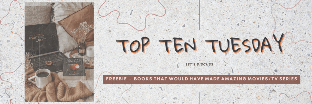 Books That Would Have Made Amazing Movies/TV Series | Top Ten&nbsp;Tuesday