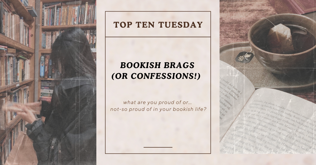 Bookish Brags (or Confessions!)(what are you proud of or… not-so proud of in your bookish life?) | Top Ten Tuesday