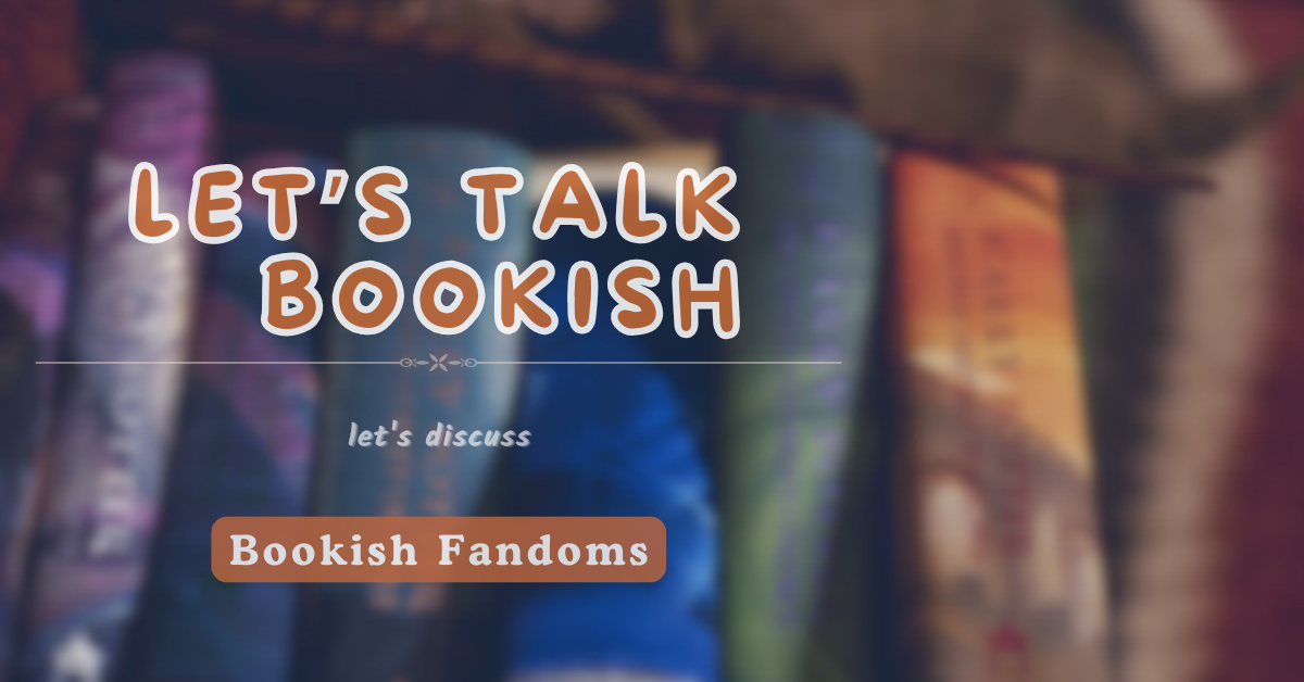 Bookish Fandoms | Let’s Talk Bookish