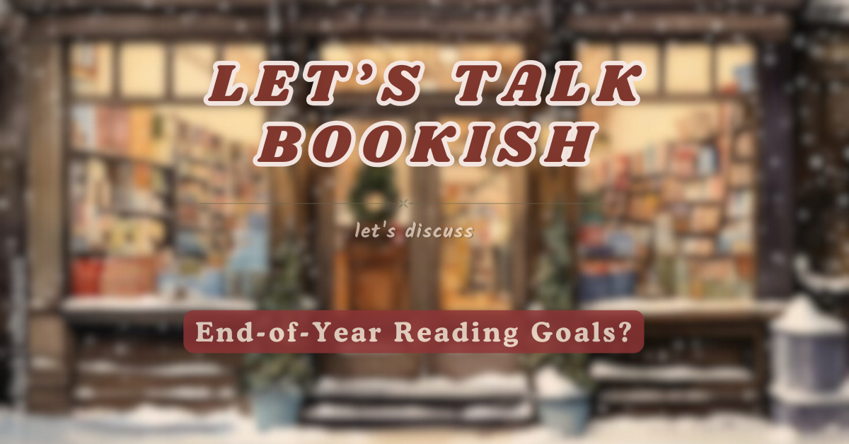 End-of-Year Reading Goals? | Let’s Talk Bookish